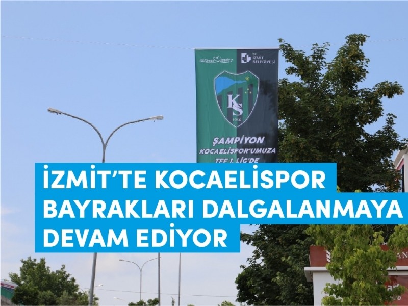 İZMİT’TE KOCAELİSPOR BAYRAKLARI DALGALANMAYA DEVAM EDİYOR