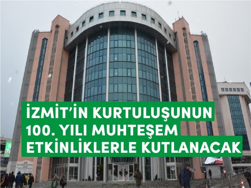 İZMİT’İN KURTULUŞUNUN 100.YILI MUHTEŞEM ETKİNLİKLERLE KUTLANACAK
