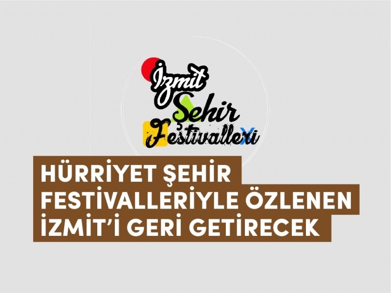 HÜRRİYET, ŞEHİR FESTİVALLERİYLE ÖZLENEN İZMİT’İ GERİ GETİRECEK