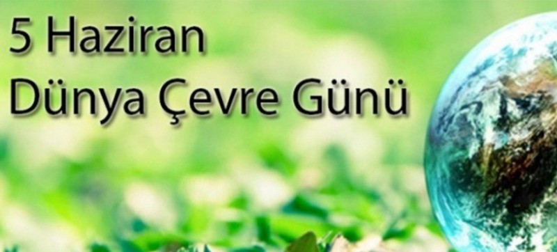 5 Haziran Dünya Çevre Günü ÇEVREMİZİ KORUMAK GELECEĞİMİZİ KORUMAKTIR