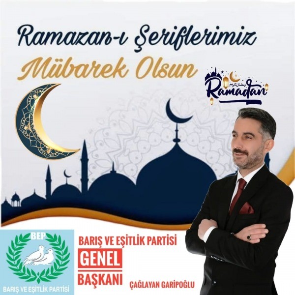 Barış ve Eşitlik Partisi Genel Başkanı Çağlayan Garipoğlu, ‘HALKIMIZIN RAMAZAN AYINI KUTLUYORUM’